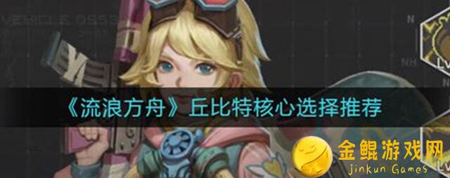 流浪方舟攻略：丘比特核心配队方案全解析，让你秒变战神！