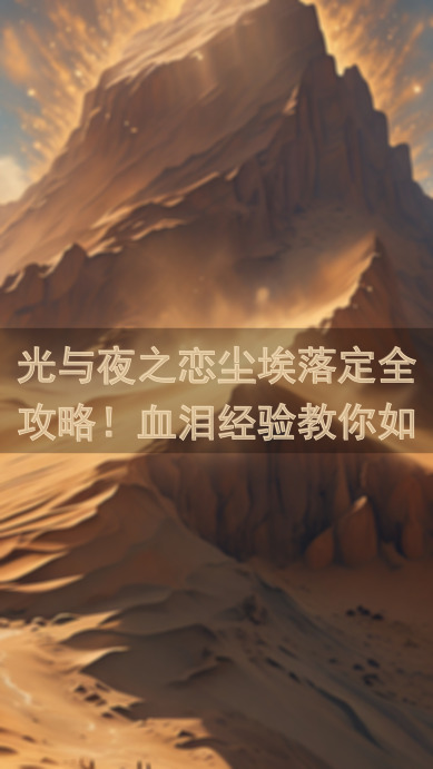 光与夜之恋尘埃落定全攻略！血泪经验教你如何量身定制最佳搭配！